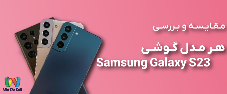 مقایسه هر سه مدل گلکسی S23 سامسونگ: کدام مدل را باید بخرید؟